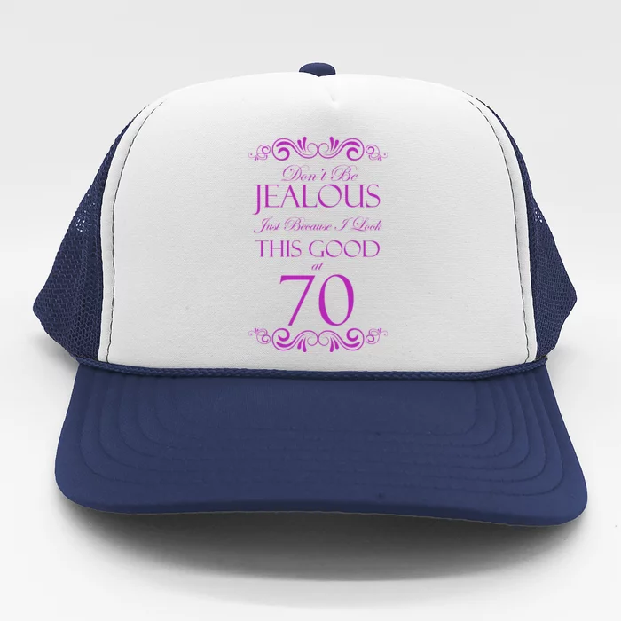 70th Birthday: Don't Be Jealous Just Because I Look This Good At 70 Trucker Hat