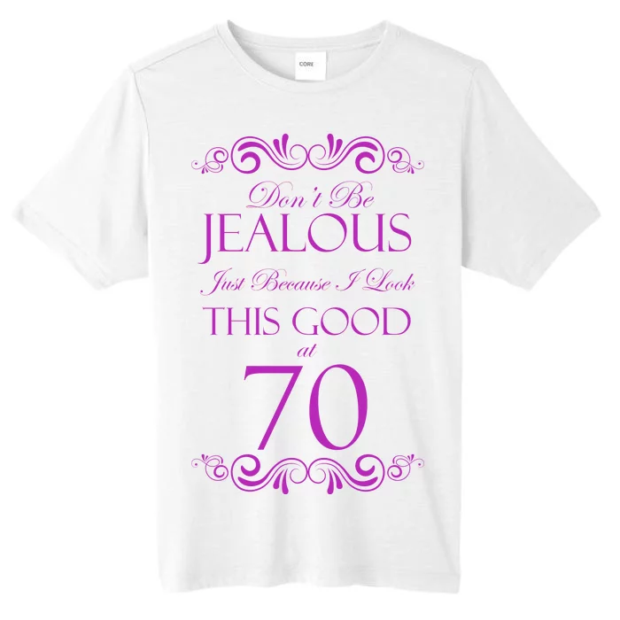 70th Birthday: Don't Be Jealous Just Because I Look This Good At 70 ChromaSoft Performance T-Shirt