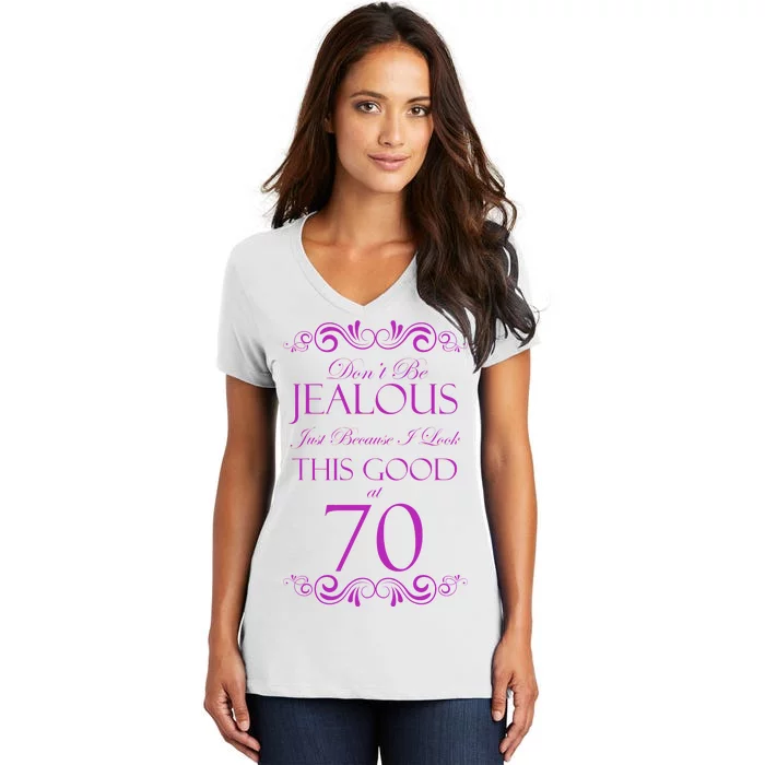 70th Birthday: Don't Be Jealous Just Because I Look This Good At 70 Women's V-Neck T-Shirt