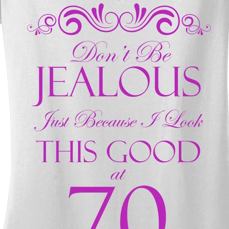 70th Birthday: Don't Be Jealous Just Because I Look This Good At 70 Women's V-Neck T-Shirt