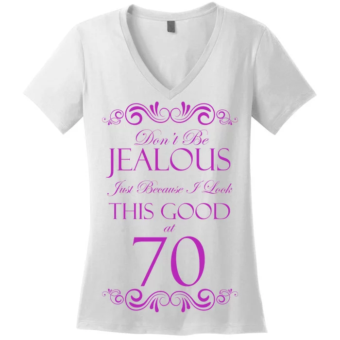 70th Birthday: Don't Be Jealous Just Because I Look This Good At 70 Women's V-Neck T-Shirt