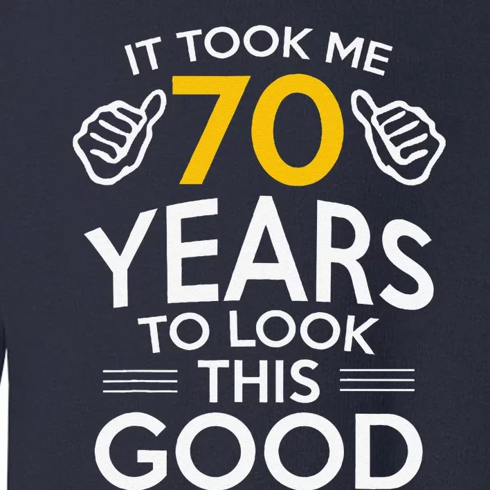 70th Birthday Gift Took Me 70 Years 70 Year Old Toddler Sweatshirt