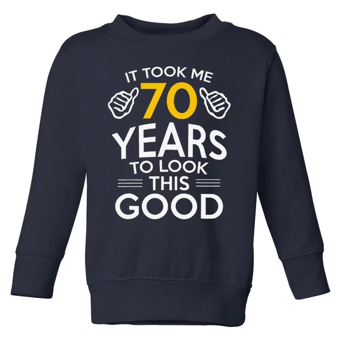 70th Birthday Gift Took Me 70 Years 70 Year Old Toddler Sweatshirt