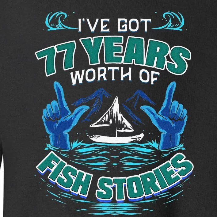 77th Birthday Gift For Fisherman Fishing Stories Fish Toddler Sweatshirt