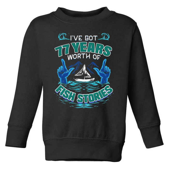 77th Birthday Gift For Fisherman Fishing Stories Fish Toddler Sweatshirt