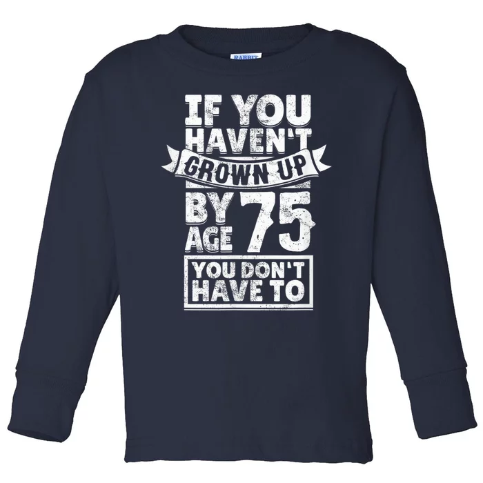 75th Birthday Present Saying - Hilarious Age 75 Grow Up Fun Gag Gift Toddler Long Sleeve Shirt