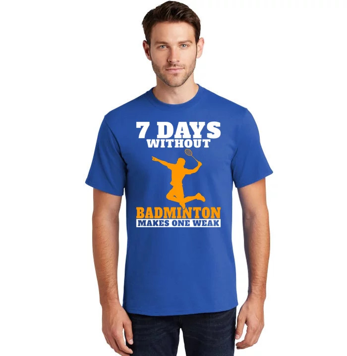 7 Days Without Badminton Makes One Weak Funny Badminton Gift Tall T-Shirt