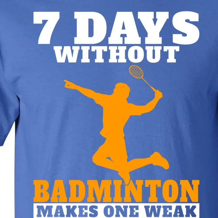 7 Days Without Badminton Makes One Weak Funny Badminton Gift Tall T-Shirt