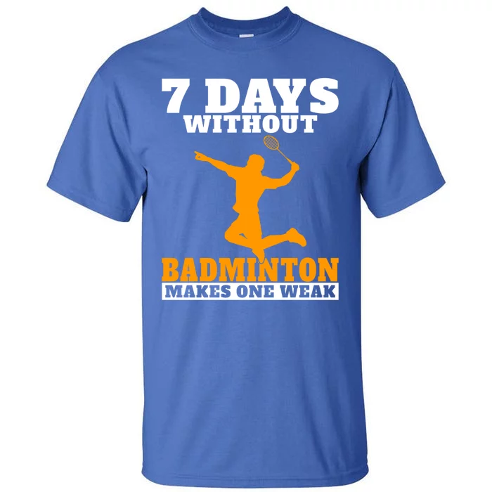 7 Days Without Badminton Makes One Weak Funny Badminton Gift Tall T-Shirt