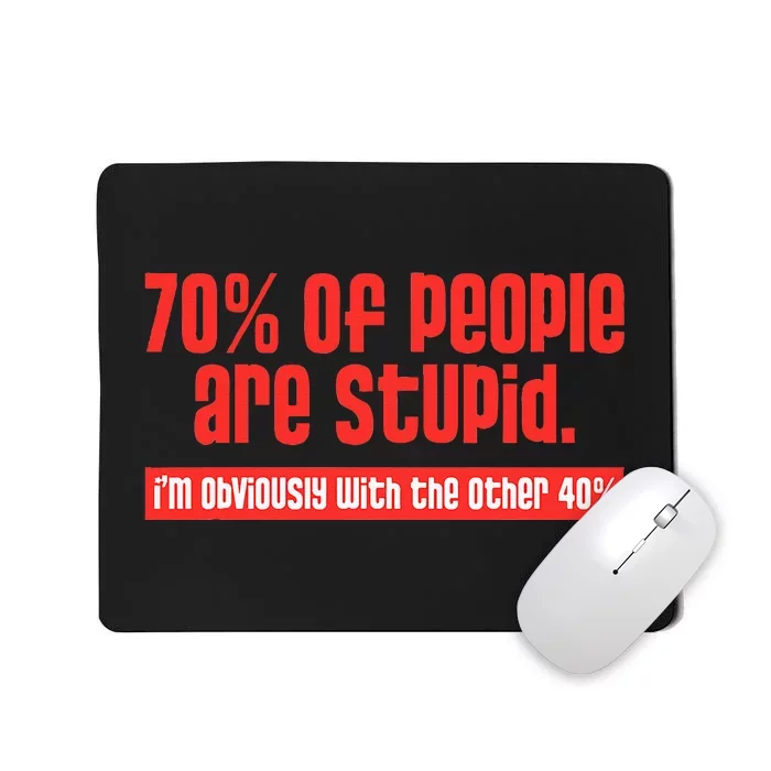 70 Of People Are S.T.U.P.I.D IM Obviously With The Other Mousepad