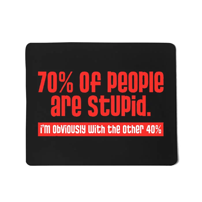 70 Of People Are S.T.U.P.I.D IM Obviously With The Other Mousepad