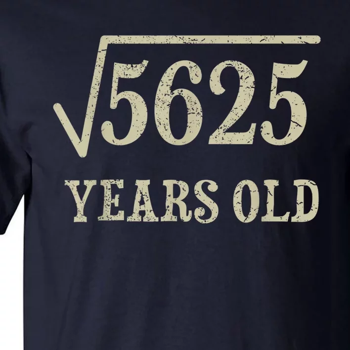 75 years old 75th Birthday Present Give Idea Square Root of 5625 Tall T-Shirt