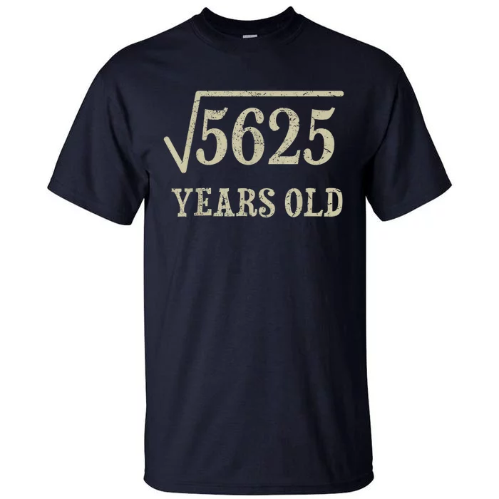 75 years old 75th Birthday Present Give Idea Square Root of 5625 Tall T-Shirt