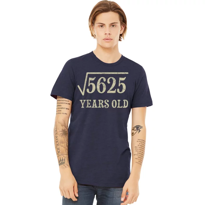 75 years old 75th Birthday Present Give Idea Square Root of 5625 Premium T-Shirt