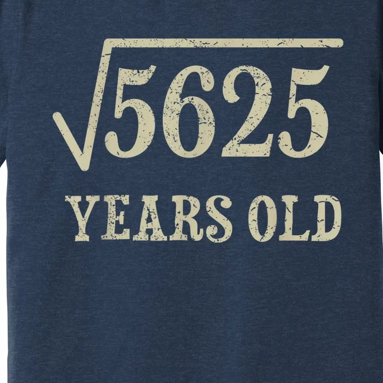 75 years old 75th Birthday Present Give Idea Square Root of 5625 Premium T-Shirt