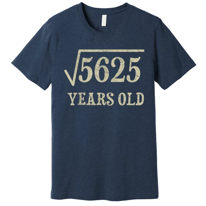 75 years old 75th Birthday Present Give Idea Square Root of 5625 Premium T-Shirt