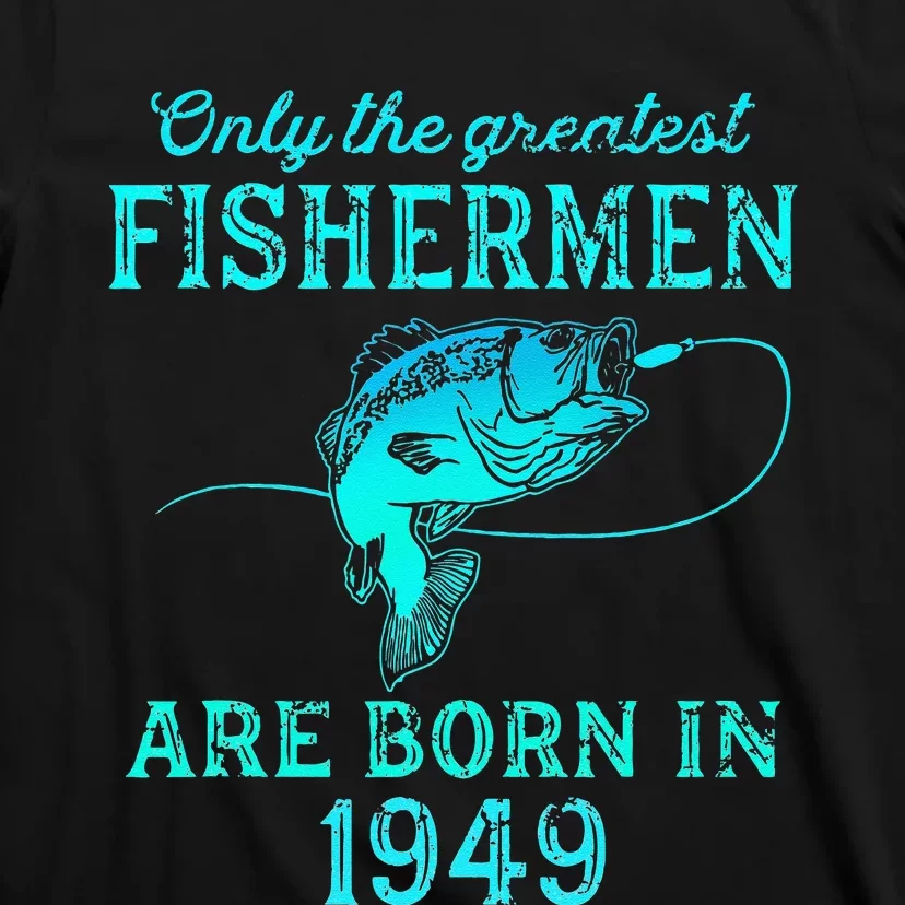 74 Years Old Fisherman Born In 1949 74th Birthday T-Shirt