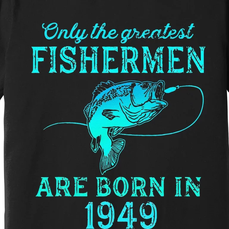 74 Years Old Fisherman Born In 1949 74th Birthday Premium T-Shirt