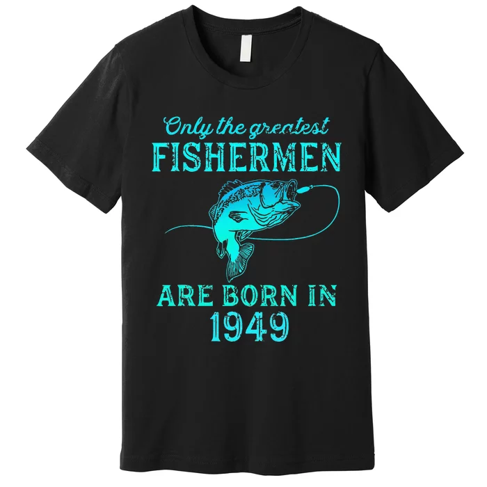 74 Years Old Fisherman Born In 1949 74th Birthday Premium T-Shirt