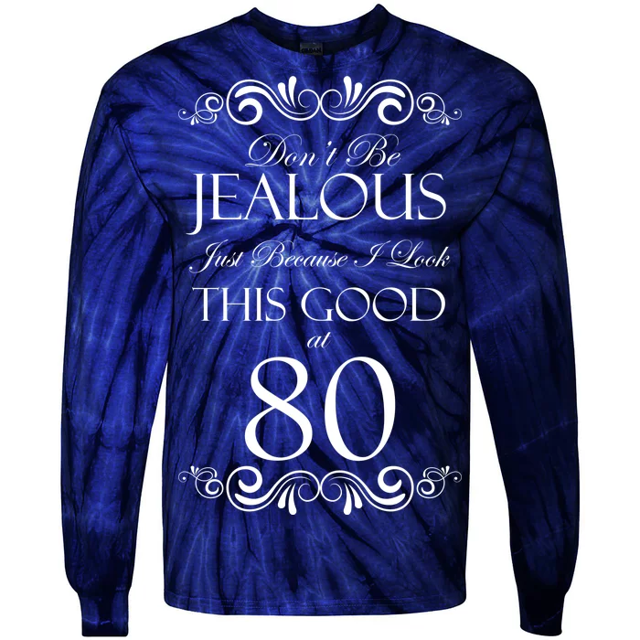 80th Birthday: Don't Be Jealous Just Because I Look This Good At 80 Tie-Dye Long Sleeve Shirt