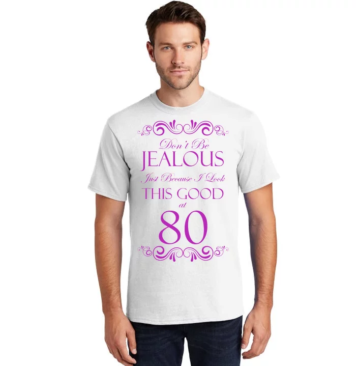 80th Birthday: Don't Be Jealous Just Because I Look This Good At 80 Tall T-Shirt