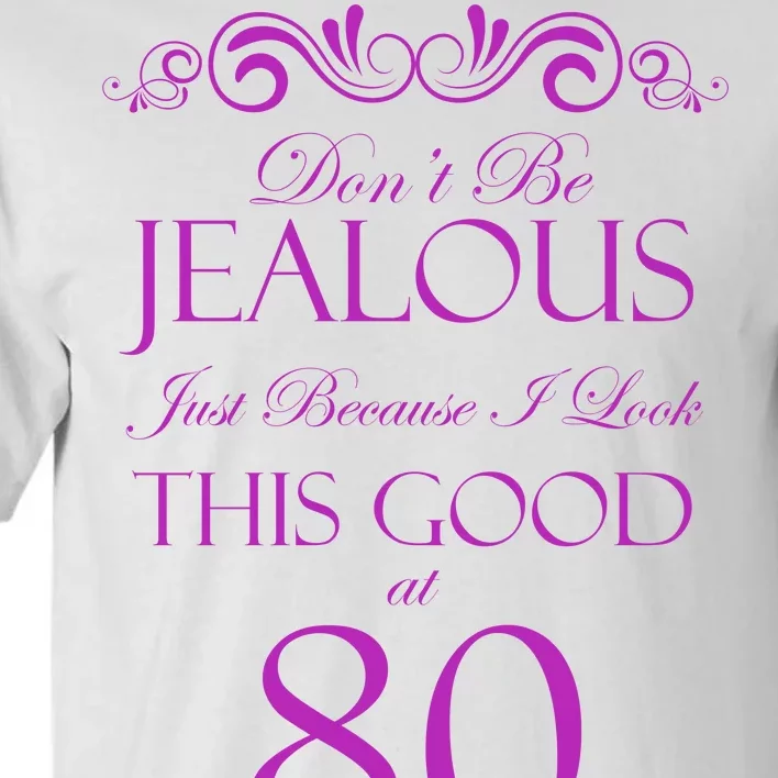 80th Birthday: Don't Be Jealous Just Because I Look This Good At 80 Tall T-Shirt