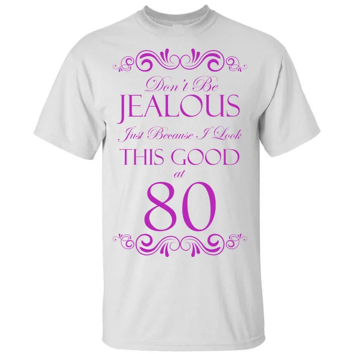 80th Birthday: Don't Be Jealous Just Because I Look This Good At 80 Tall T-Shirt