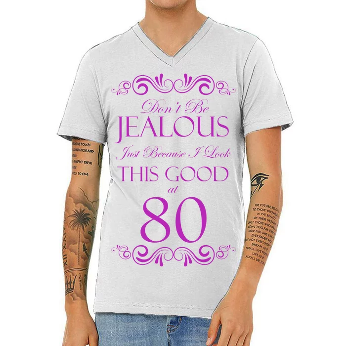 80th Birthday: Don't Be Jealous Just Because I Look This Good At 80 V-Neck T-Shirt