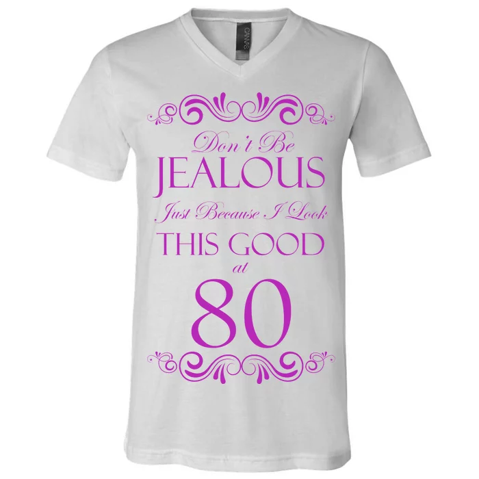 80th Birthday: Don't Be Jealous Just Because I Look This Good At 80 V-Neck T-Shirt