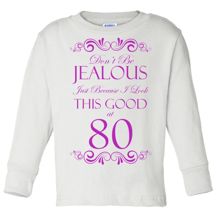 80th Birthday: Don't Be Jealous Just Because I Look This Good At 80 Toddler Long Sleeve Shirt