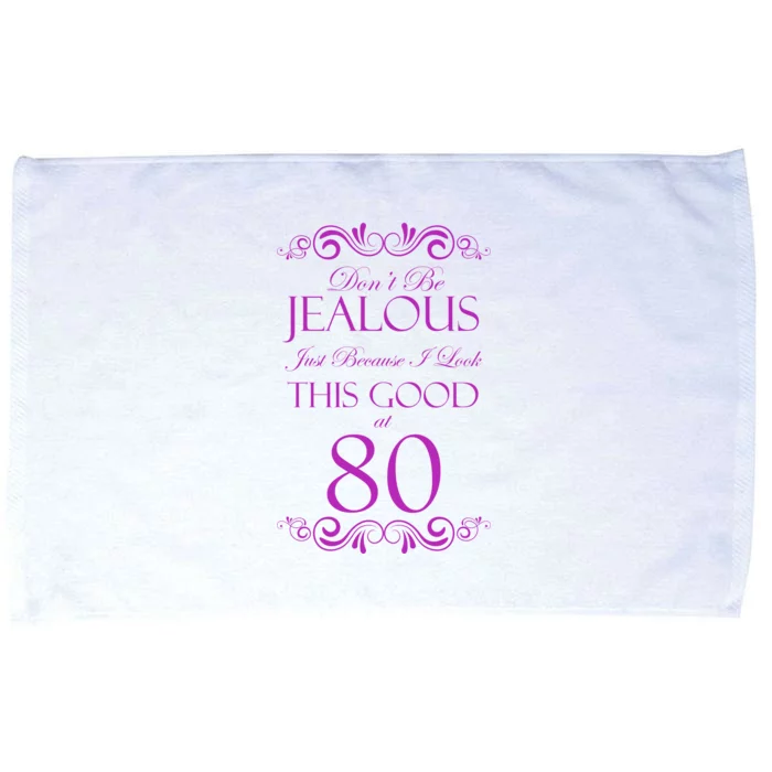 80th Birthday: Don't Be Jealous Just Because I Look This Good At 80 Microfiber Hand Towel