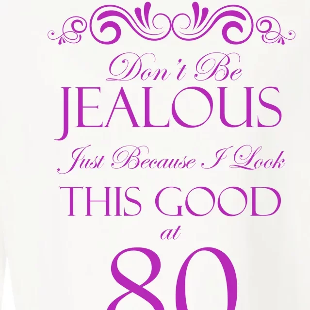 80th Birthday: Don't Be Jealous Just Because I Look This Good At 80 Cropped Pullover Crew