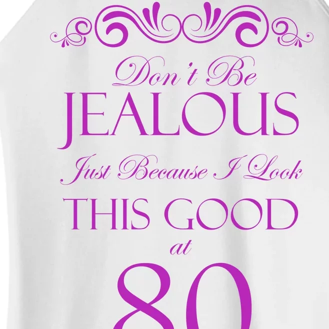 80th Birthday: Don't Be Jealous Just Because I Look This Good At 80 Women’s Perfect Tri Rocker Tank