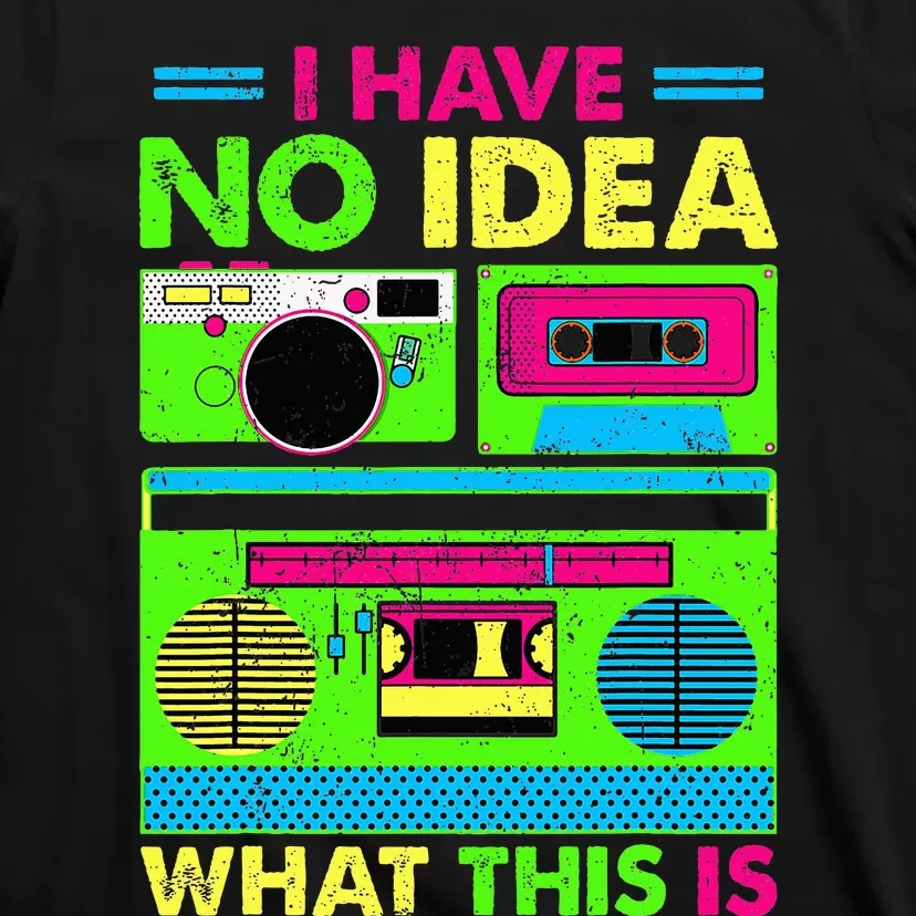 80s 90s Outfit Have No Idea What This Is T-Shirt