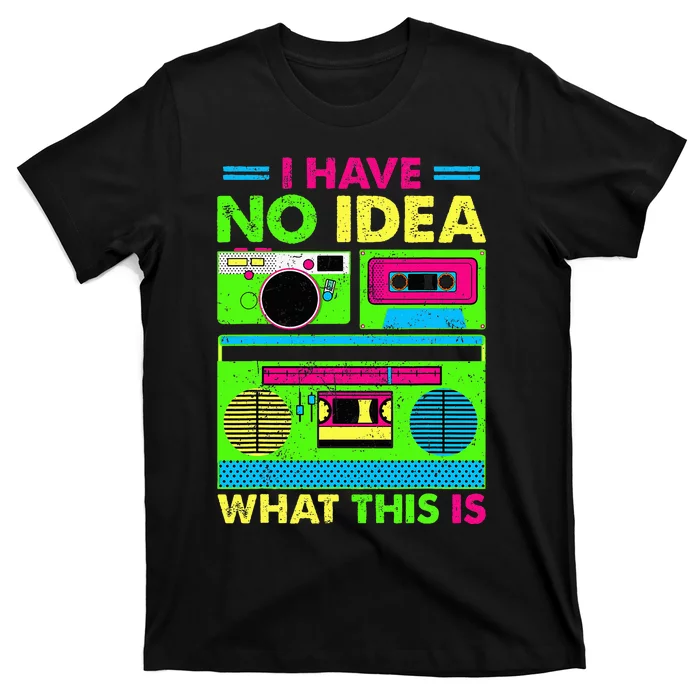 80s 90s Outfit Have No Idea What This Is T-Shirt