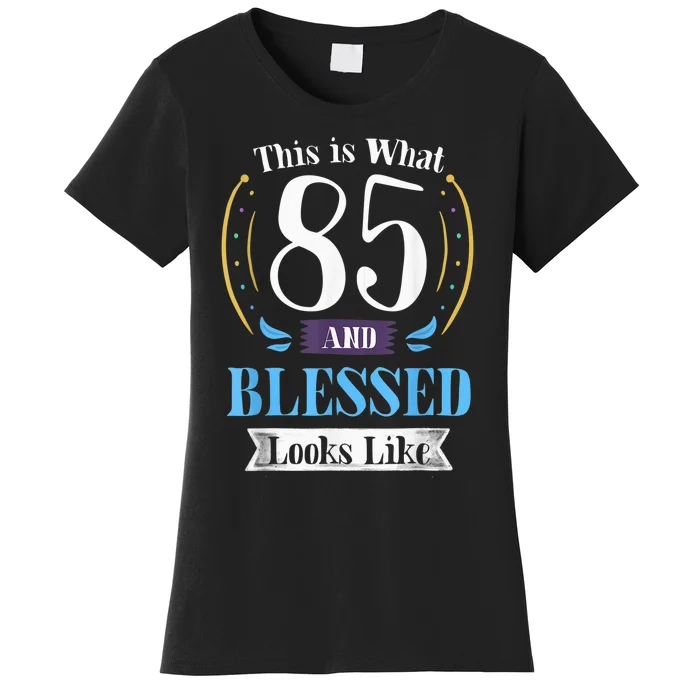 85 and Blessed 85th Birthday Gift for  Wo Shirt Women's T-Shirt