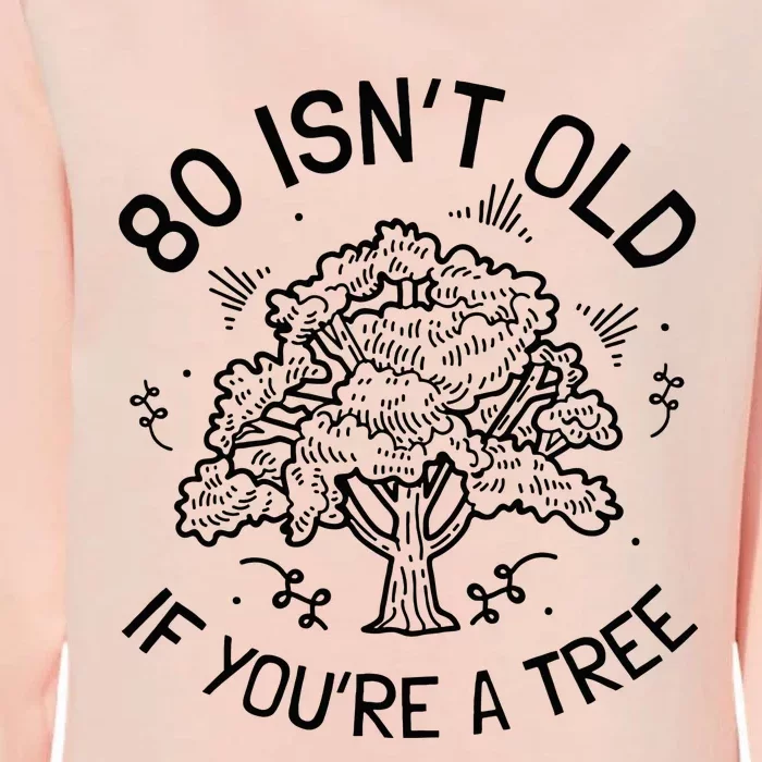 80th Birthday 80 Years 80 IsnT Old If YouRe A Tree Womens California Wash Sweatshirt