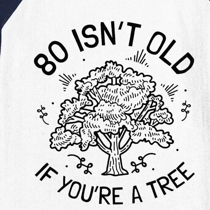 80th Birthday 80 Years 80 IsnT Old If YouRe A Tree Baseball Sleeve Shirt