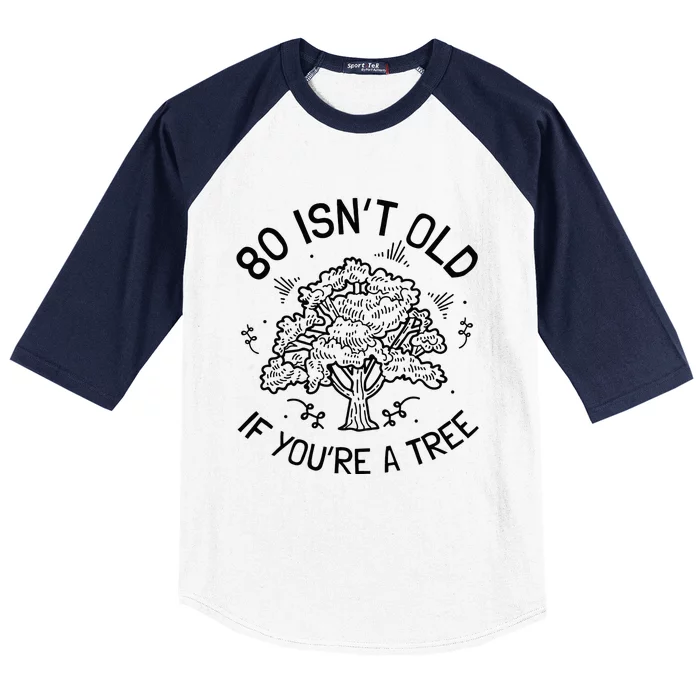 80th Birthday 80 Years 80 IsnT Old If YouRe A Tree Baseball Sleeve Shirt