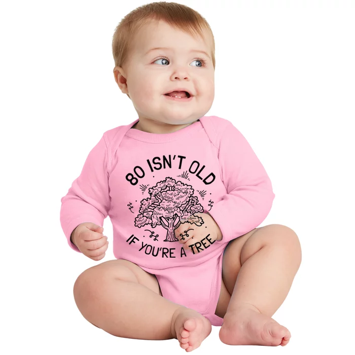 80th Birthday 80 Years 80 IsnT Old If YouRe A Tree Baby Long Sleeve Bodysuit