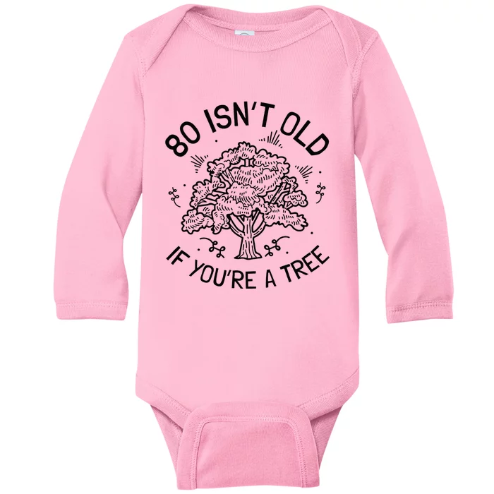 80th Birthday 80 Years 80 IsnT Old If YouRe A Tree Baby Long Sleeve Bodysuit