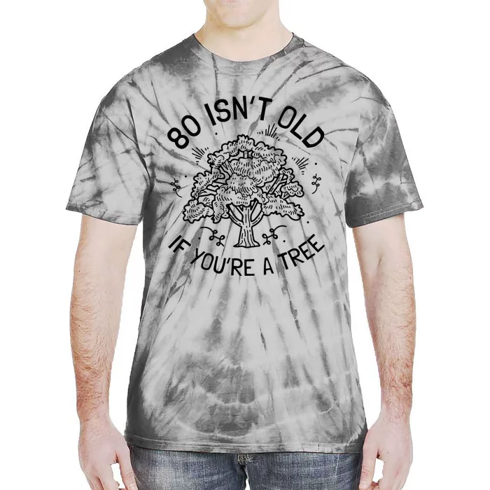 80th Birthday 80 Years 80 IsnT Old If YouRe A Tree Tie-Dye T-Shirt