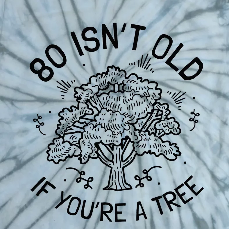 80th Birthday 80 Years 80 IsnT Old If YouRe A Tree Tie-Dye T-Shirt