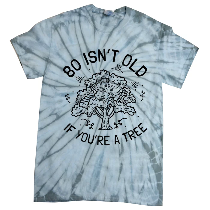 80th Birthday 80 Years 80 IsnT Old If YouRe A Tree Tie-Dye T-Shirt