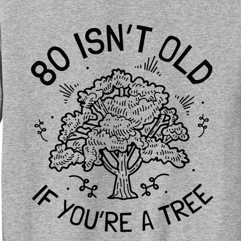 80th Birthday 80 Years 80 IsnT Old If YouRe A Tree Tall Sweatshirt