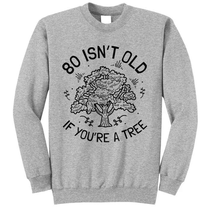 80th Birthday 80 Years 80 IsnT Old If YouRe A Tree Tall Sweatshirt