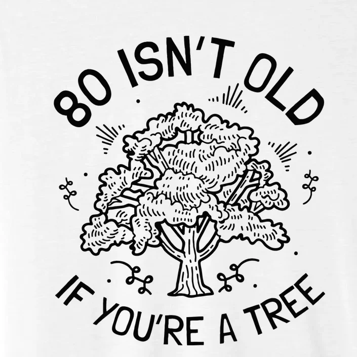 80th Birthday 80 Years 80 IsnT Old If YouRe A Tree ChromaSoft Performance T-Shirt