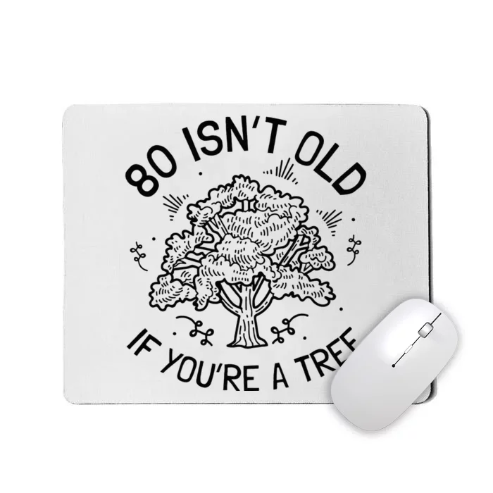 80th Birthday 80 Years 80 IsnT Old If YouRe A Tree Mousepad