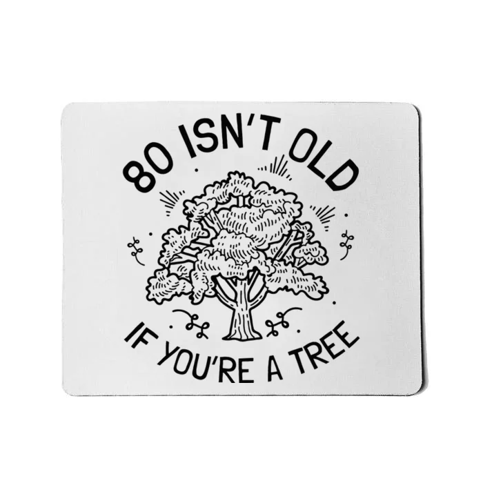 80th Birthday 80 Years 80 IsnT Old If YouRe A Tree Mousepad