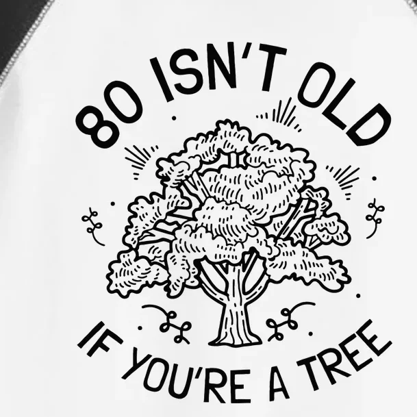 80th Birthday 80 Years 80 IsnT Old If YouRe A Tree Toddler Fine Jersey T-Shirt